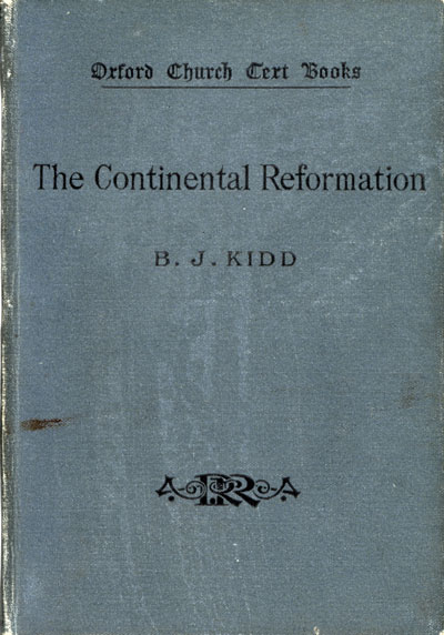 Beresford James Kidd [1863-1948], The Continental Reformation. Oxford Church Text Books