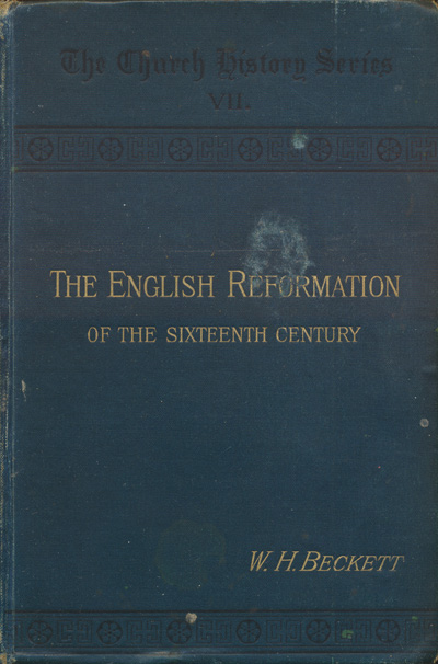 William Henry Beckett [1847-1901], The English Reformation of the Sixteenth Century with Chapters on Monastic England, and the Wycliffite Reformation