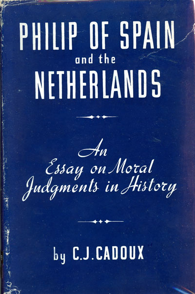 Cecil John Cadoux [1883–1947], Philip of Spain and The Nederlands. An Essay on Moral Judgments in History